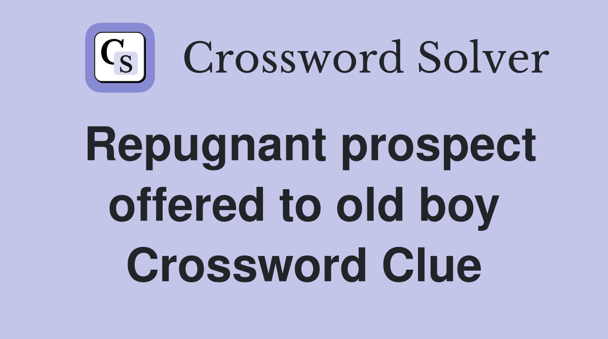 Repugnant prospect offered to old boy Crossword Clue