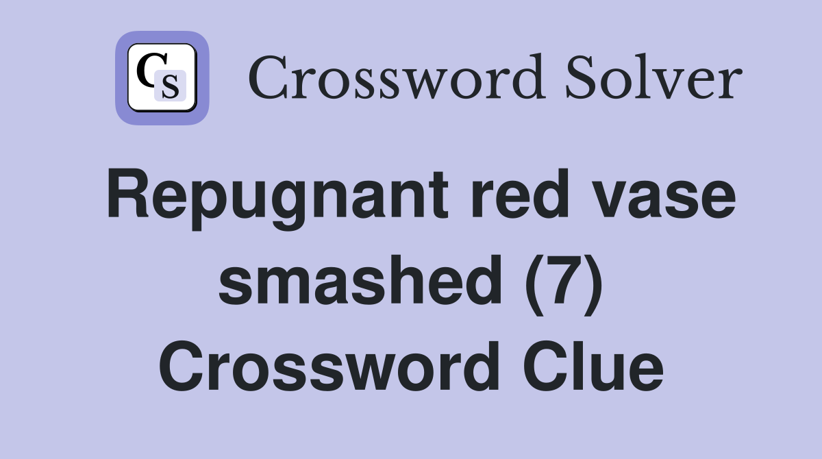 Repugnant red vase smashed (7) Crossword Clue