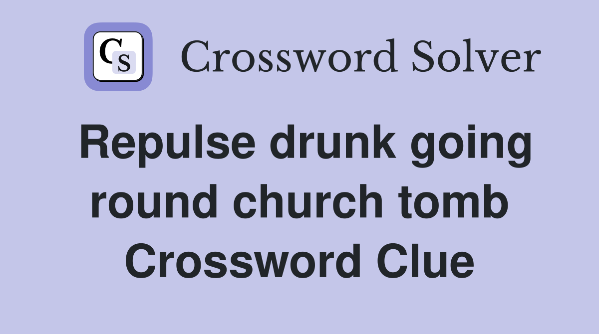 Repulse drunk going round church tomb Crossword Clue