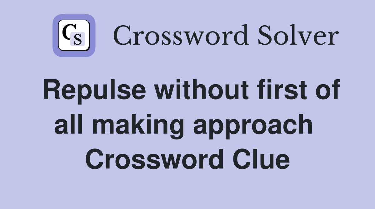 Repulse without first of all making approach  Crossword Clue