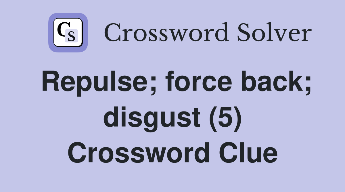 Repulse; force back; disgust (5) Crossword Clue