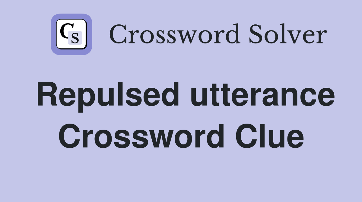 Repulsed utterance Crossword Clue