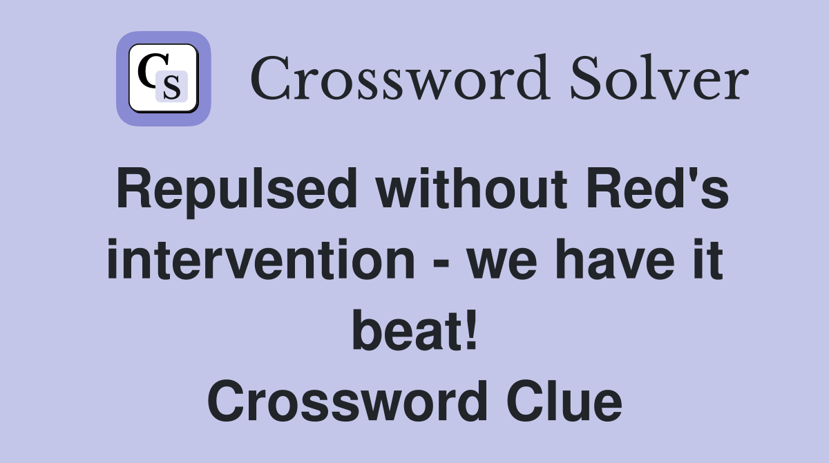Repulsed without Red's intervention - we have it beat! Crossword Clue