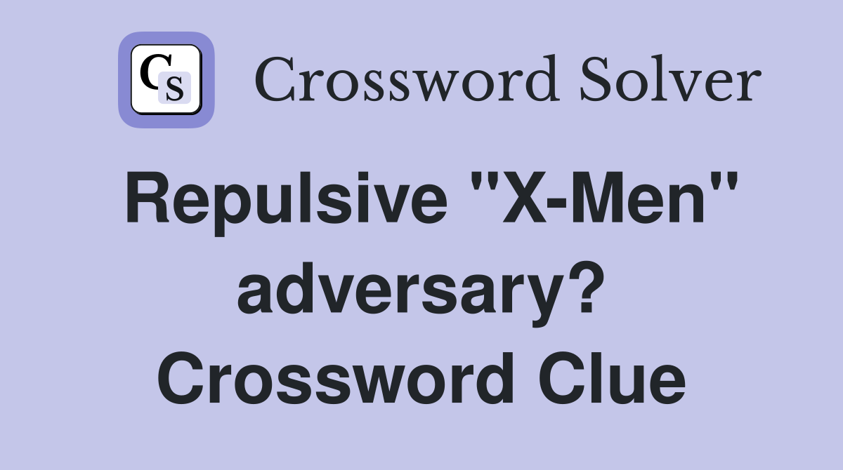 Repulsive "X-Men" adversary? Crossword Clue