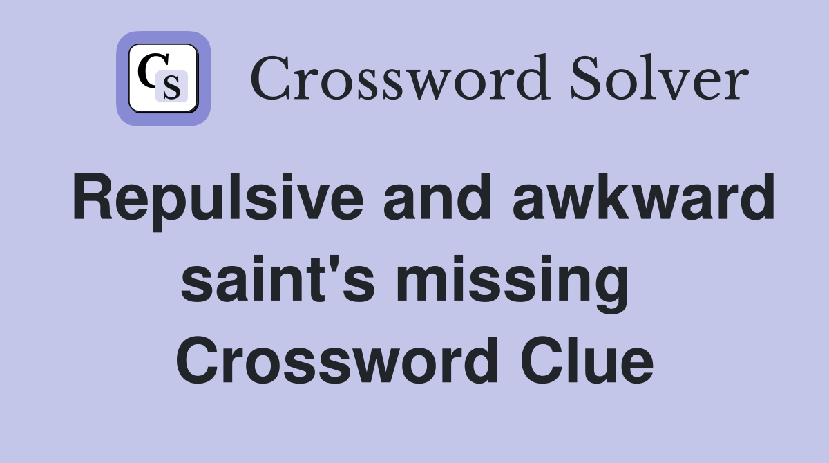 Repulsive and awkward saint's missing  Crossword Clue