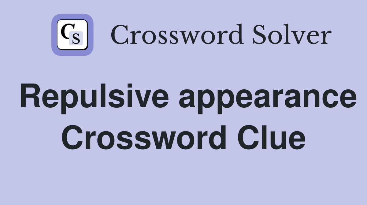 Repulsive appearance Crossword Clue
