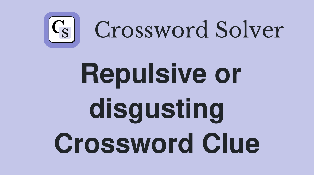 Repulsive or disgusting Crossword Clue