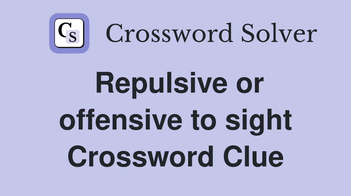 Repulsive or offensive to sight Crossword Clue