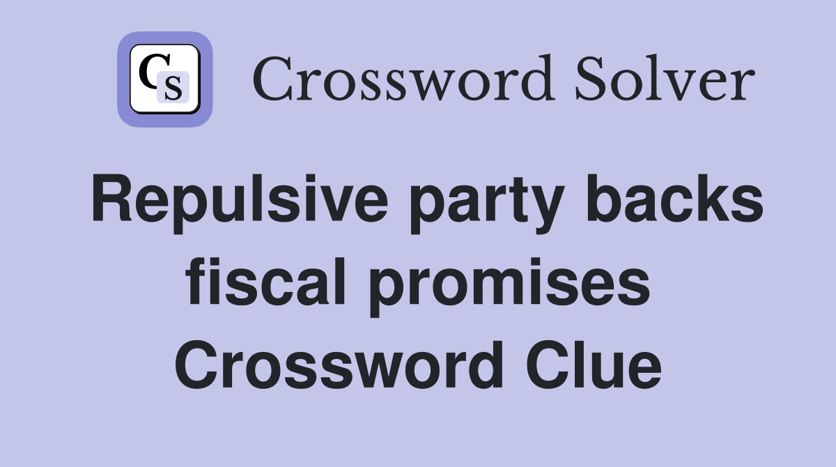 Repulsive party backs fiscal promises Crossword Clue