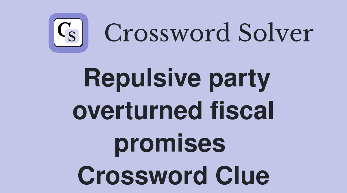 Repulsive party overturned fiscal promises  Crossword Clue