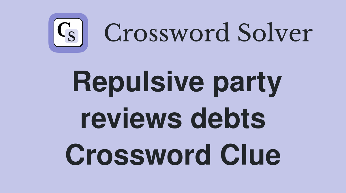 Repulsive party reviews debts Crossword Clue
