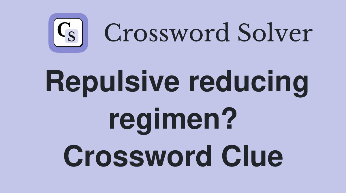 Repulsive reducing regimen? Crossword Clue
