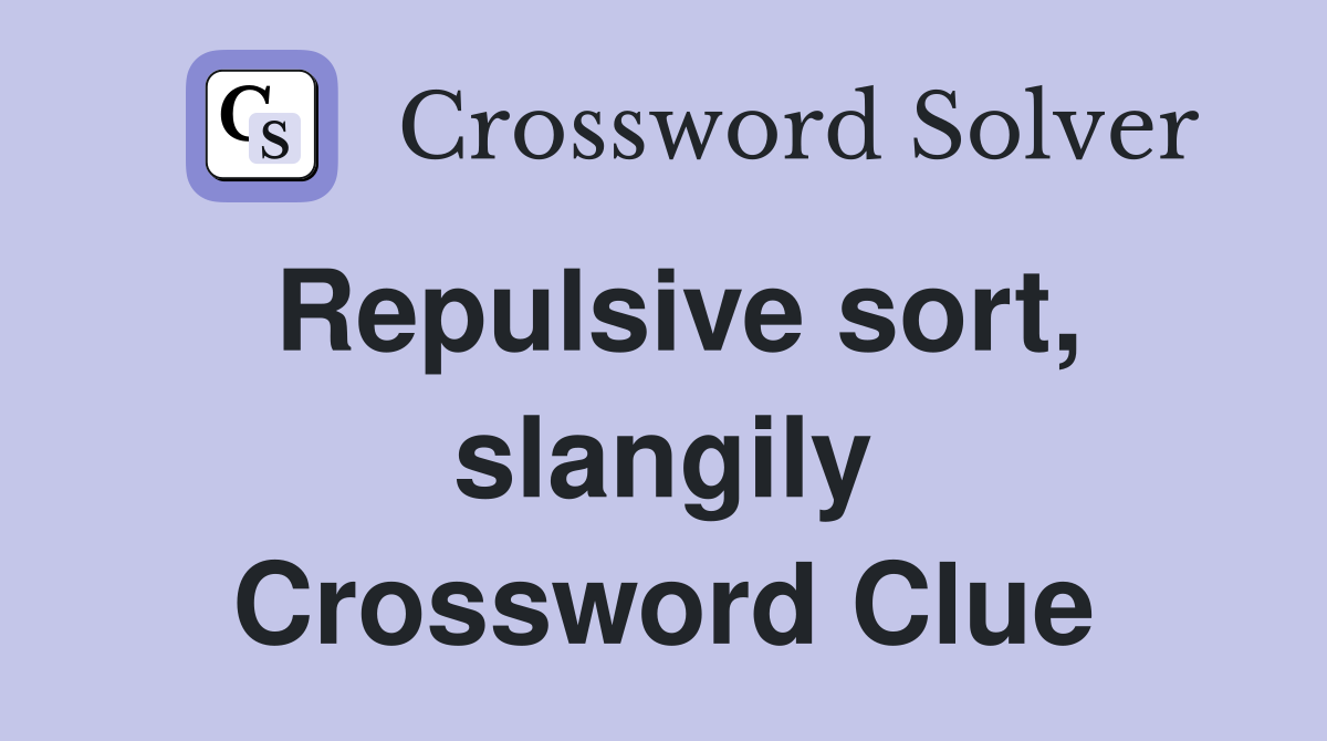 Repulsive sort, slangily Crossword Clue