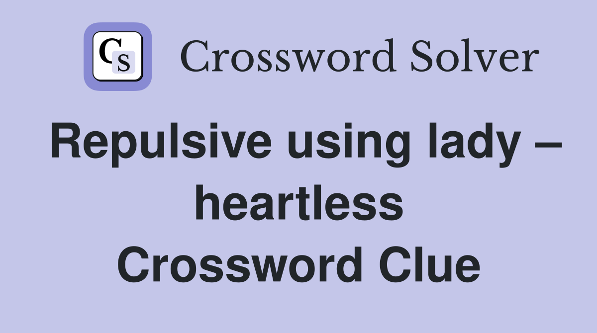 Repulsive using lady – heartless Crossword Clue