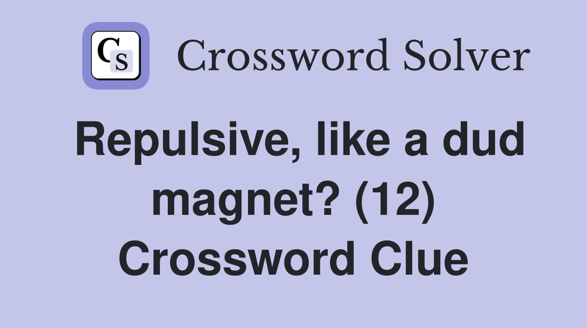 Repulsive, like a dud magnet? (12) Crossword Clue