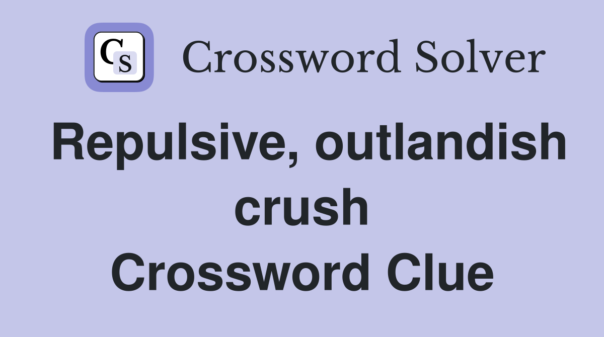 Repulsive, outlandish crush Crossword Clue