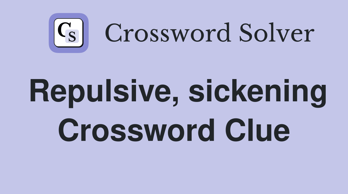 Repulsive, sickening Crossword Clue