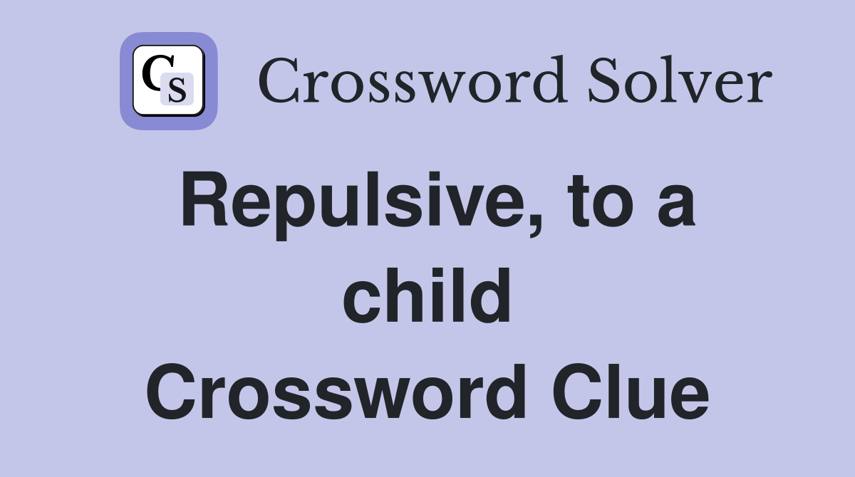 Repulsive, to a child Crossword Clue