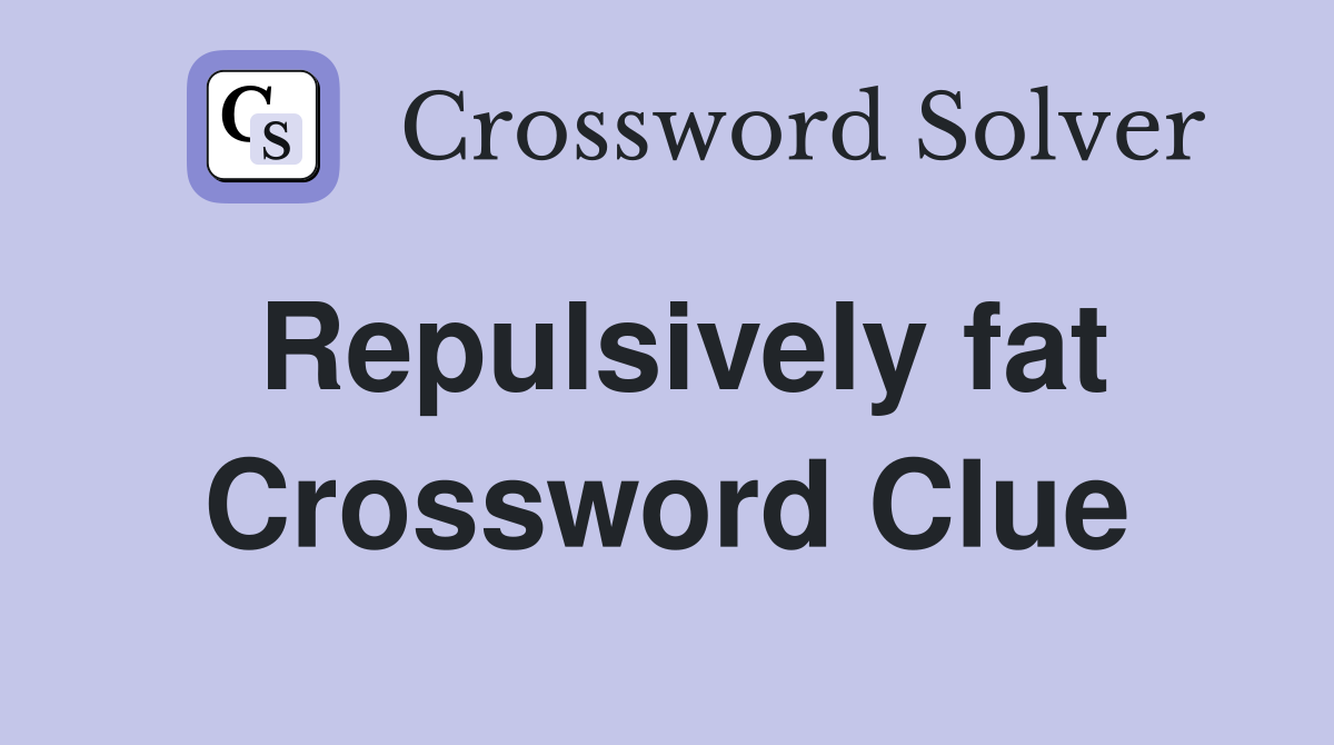 Repulsively fat Crossword Clue