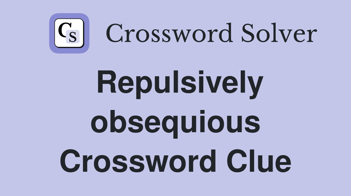 Repulsively obsequious Crossword Clue