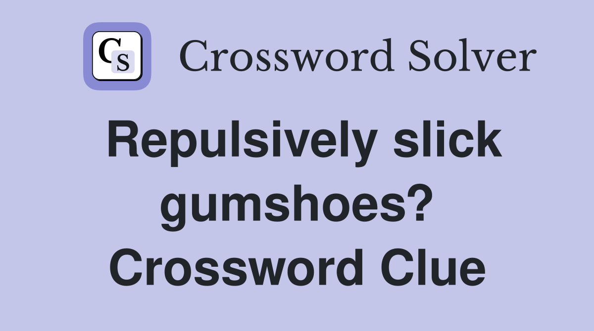 Repulsively slick gumshoes? Crossword Clue