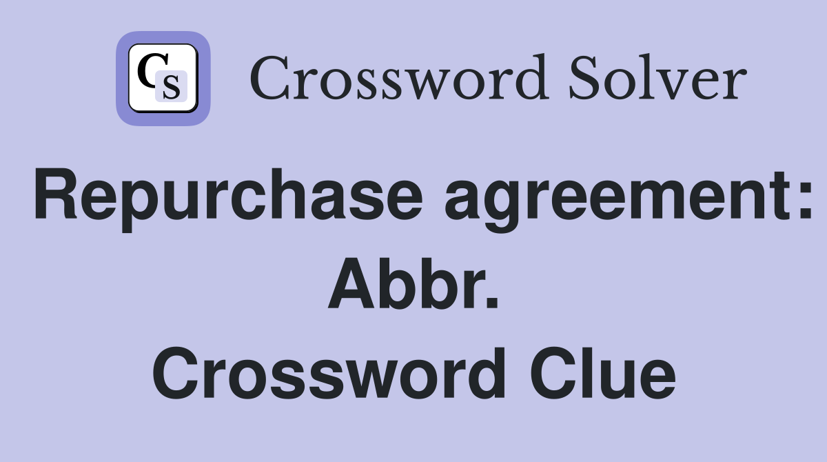 Repurchase agreement: Abbr. Crossword Clue