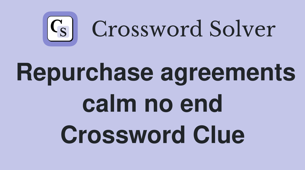 Repurchase agreements calm no end Crossword Clue