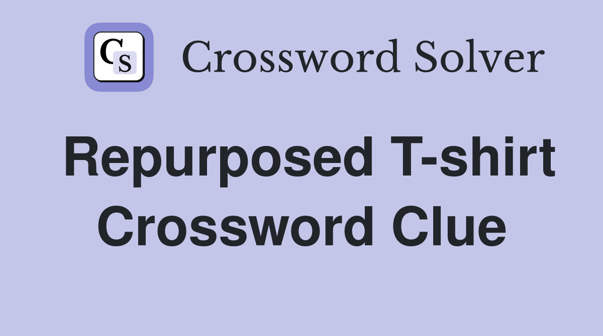 Repurposed T-shirt Crossword Clue