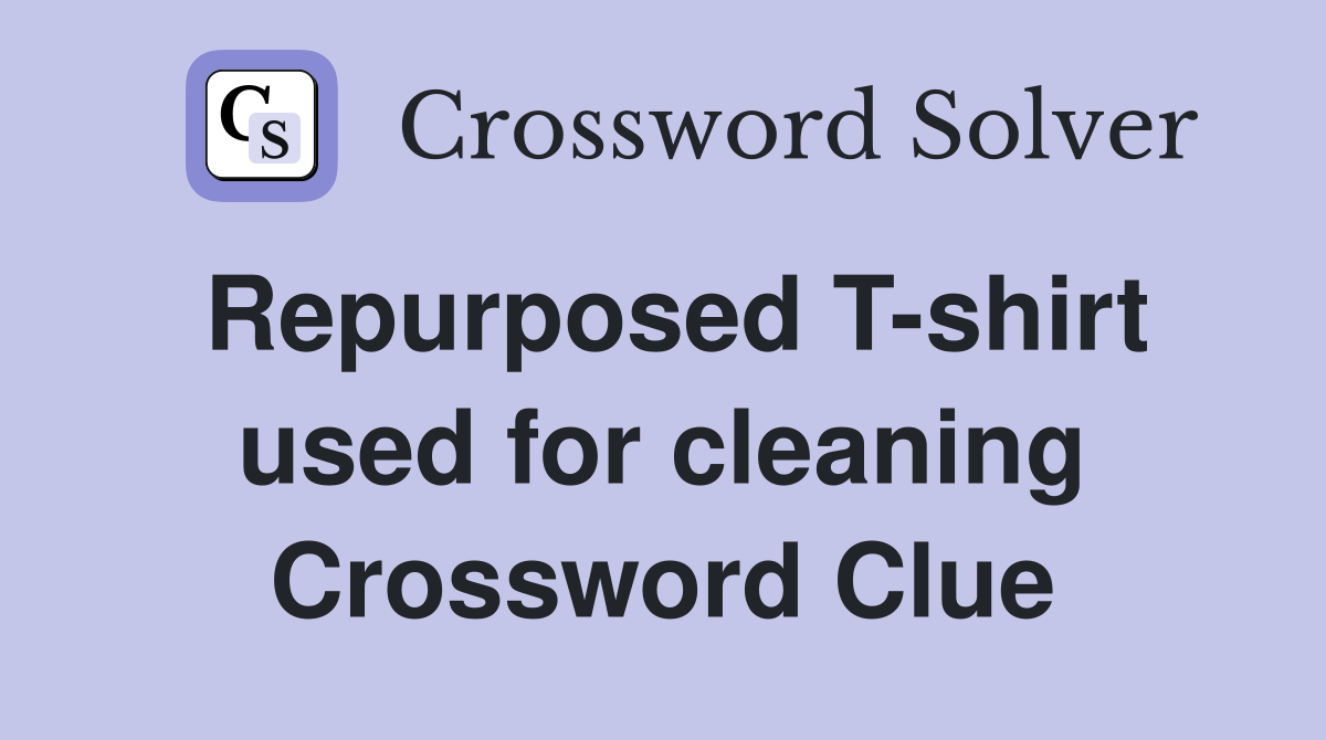 Repurposed T-shirt used for cleaning Crossword Clue