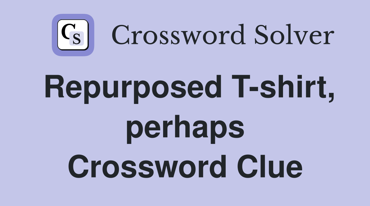 Repurposed T-shirt, perhaps Crossword Clue