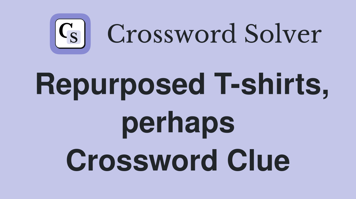 Repurposed T-shirts, perhaps Crossword Clue