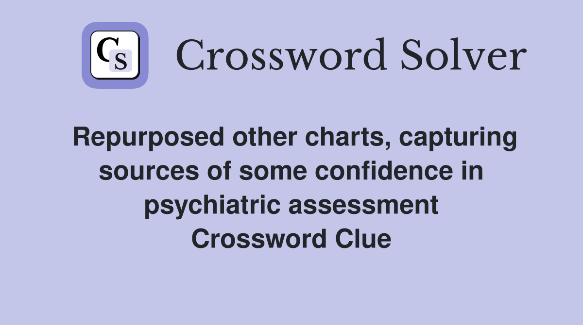 Repurposed other charts, capturing sources of some confidence in psychiatric assessment Crossword Clue
