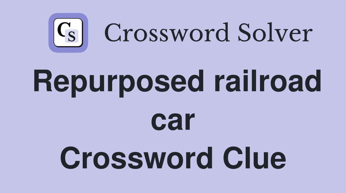 Repurposed railroad car Crossword Clue
