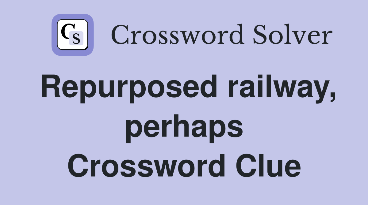 Repurposed railway, perhaps Crossword Clue