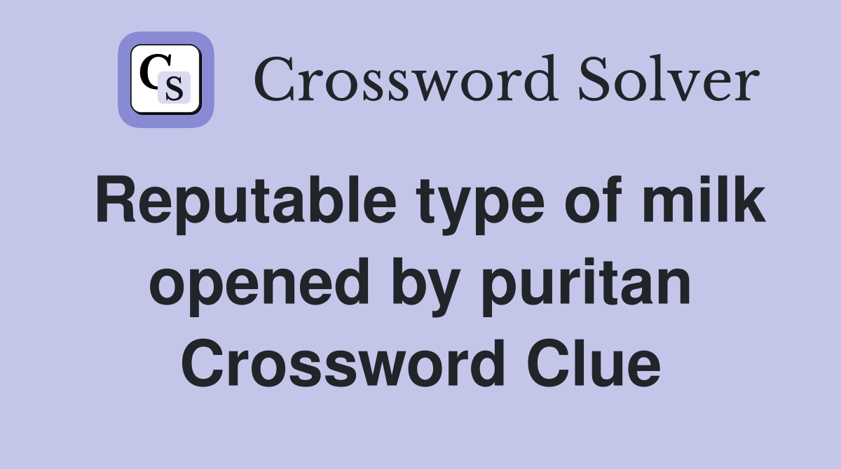 Reputable type of milk opened by puritan Crossword Clue