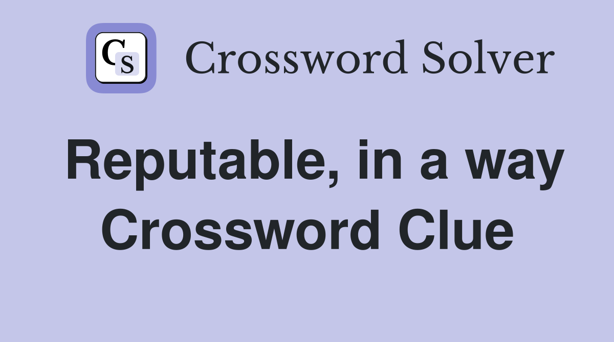 Reputable, in a way Crossword Clue