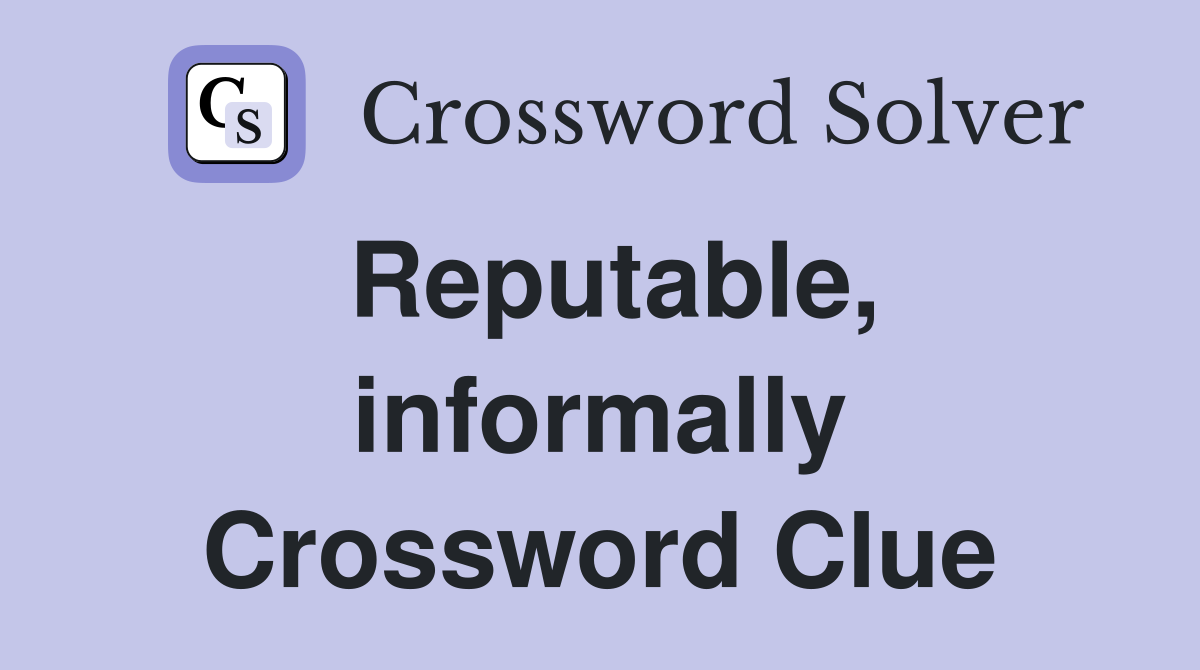 Reputable, informally Crossword Clue