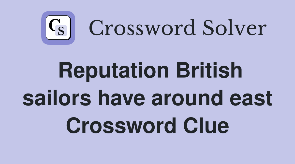 Reputation British sailors have around east Crossword Clue
