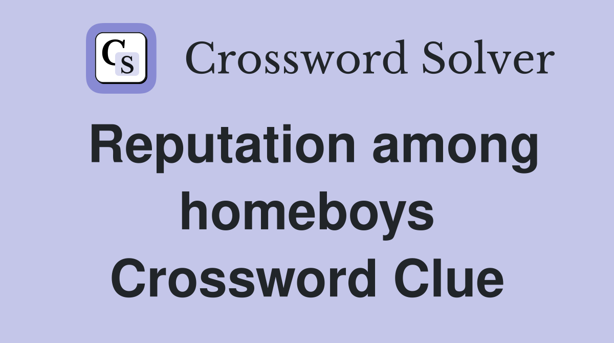 Reputation among homeboys Crossword Clue
