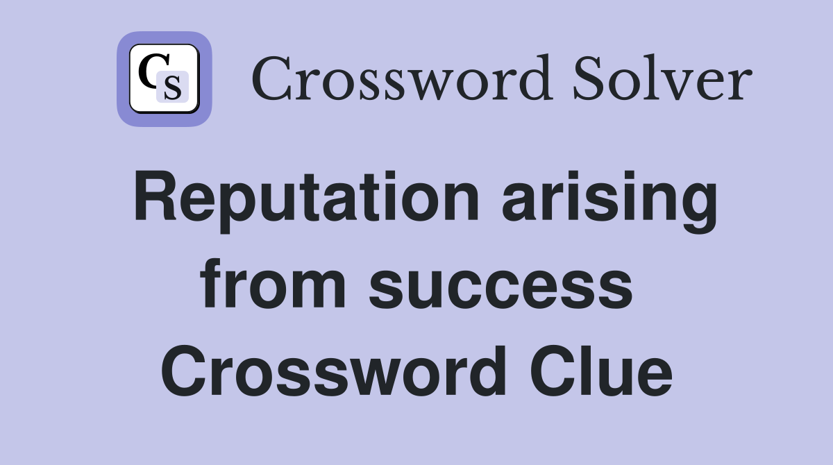 Reputation arising from success Crossword Clue