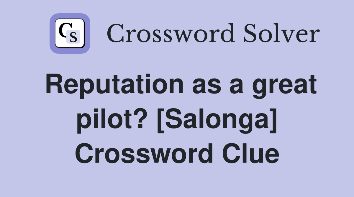 Reputation as a great pilot? [Salonga] Crossword Clue