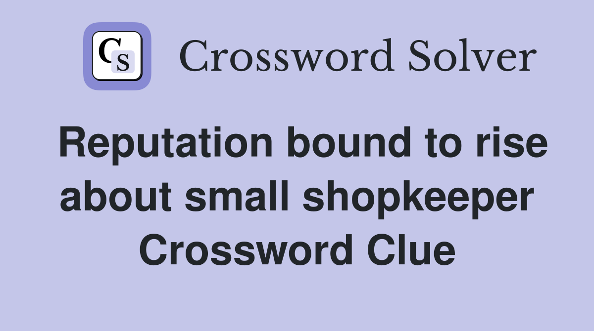 Reputation bound to rise about small shopkeeper Crossword Clue