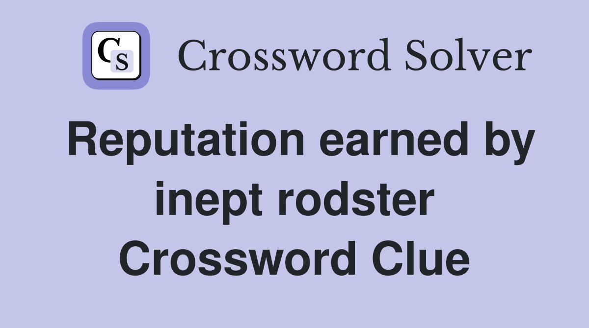 Reputation earned by inept rodster Crossword Clue