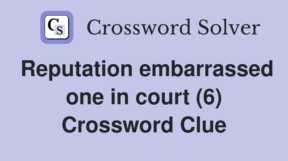 Reputation embarrassed one in court (6) Crossword Clue