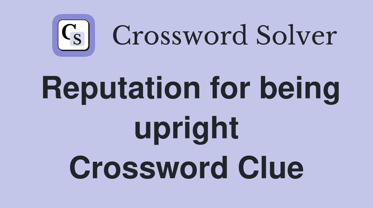Reputation for being upright Crossword Clue