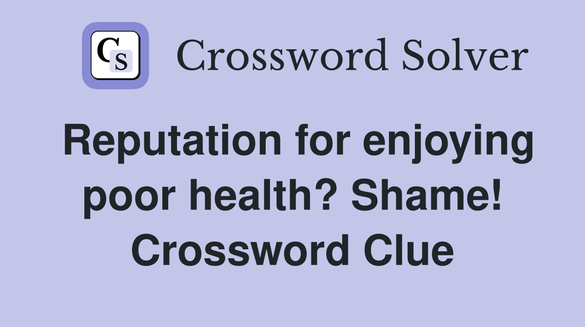 Reputation for enjoying poor health? Shame! Crossword Clue