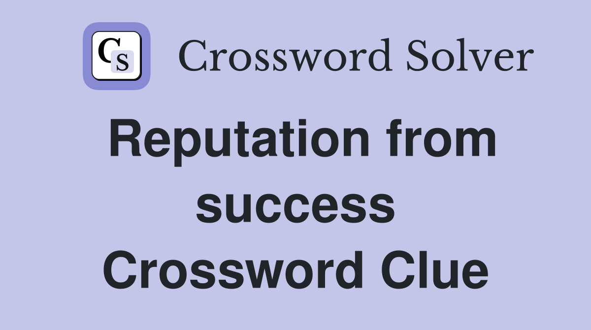 Reputation from success Crossword Clue