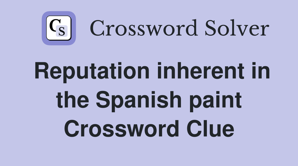 Reputation inherent in the Spanish paint Crossword Clue