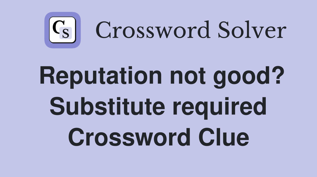 Reputation not good? Substitute required Crossword Clue
