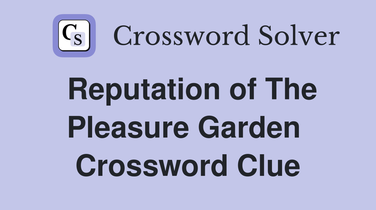 Reputation of The Pleasure Garden  Crossword Clue